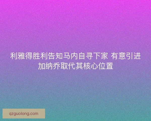 利雅得胜利告知马内自寻下家 有意引进加纳乔取代其核心位置