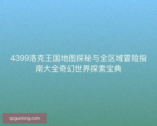 4399洛克王国地图探秘与全区域冒险指南大全奇幻世界探索宝典